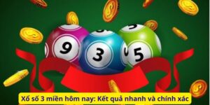 Xổ số 3 miền hôm nay: Kết quả nhanh và chính xác