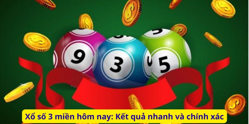 Xổ số 3 miền hôm nay: Kết quả nhanh và chính xác